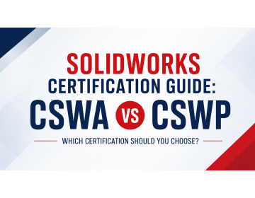 SOLIDWORKS Certification Guide: CSWA vs CSWP – Which Certification Should You Choose?